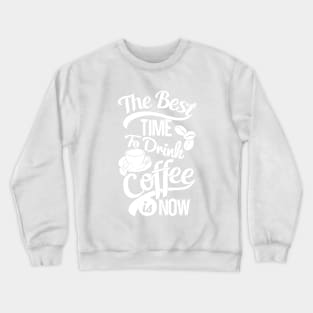 The best time to drink coffee, coffee lover gift white design Crewneck Sweatshirt
